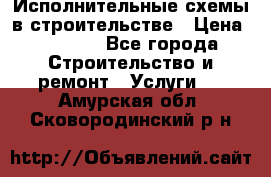 Исполнительные схемы в строительстве › Цена ­ 1 000 - Все города Строительство и ремонт » Услуги   . Амурская обл.,Сковородинский р-н